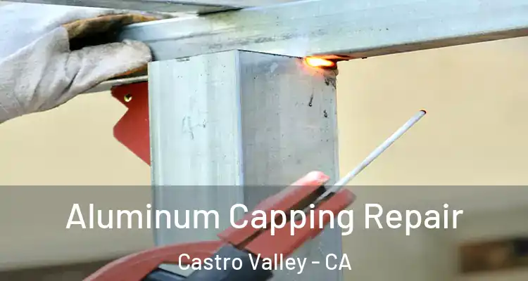 Aluminum Capping Repair Castro Valley - CA