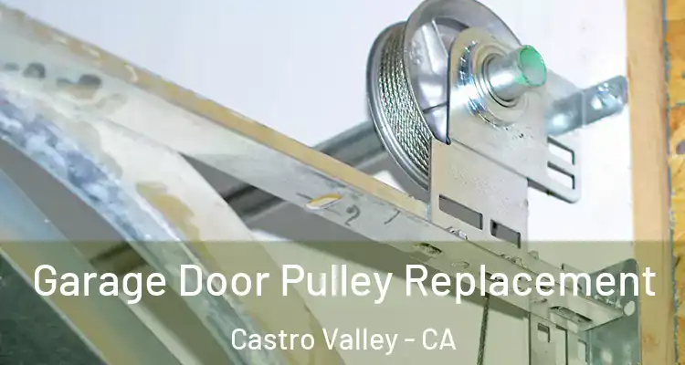 Garage Door Pulley Replacement Castro Valley - CA