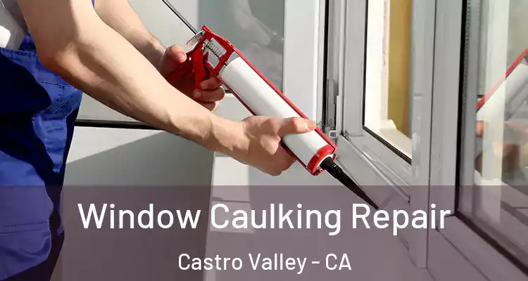 Window Caulking Repair Castro Valley - CA